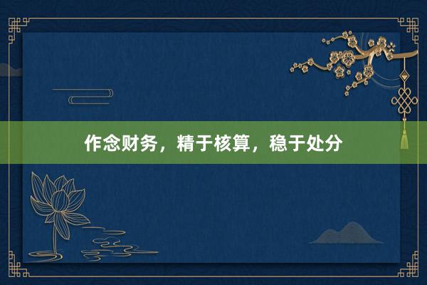 作念财务，精于核算，稳于处分